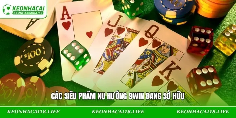 Các siêu phẩm xu hướng 9WIN đang sở hữu
